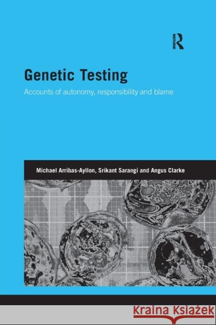 Genetic Testing: Accounts of Autonomy, Responsibility and Blame Arribas-Ayllon, Michael 9781138019966 Routledge