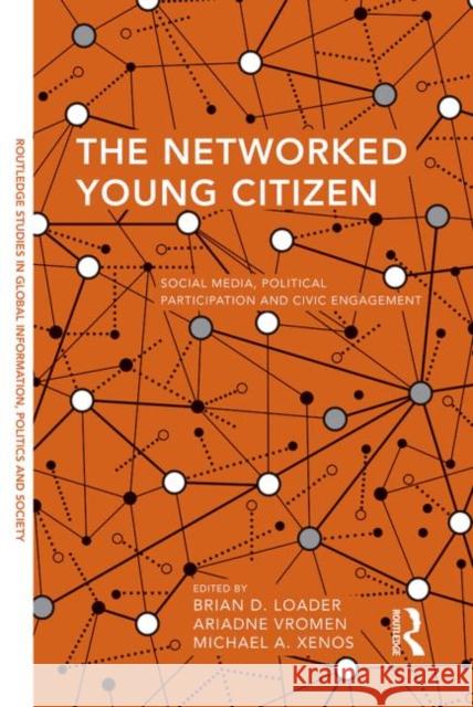 The Networked Young Citizen: Social Media, Political Participation and Civic Engagement Brian D., University Loader Ariadne Vromen Michael Xenos 9781138019997 Routledge