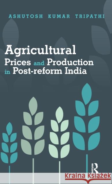 Agricultural Prices and Production in Post-Reform India Tripathi, Ashutosh Kumar 9781138020191