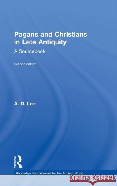 Pagans and Christians in Late Antiquity: A Sourcebook A. D. Lee 9781138020313 Routledge