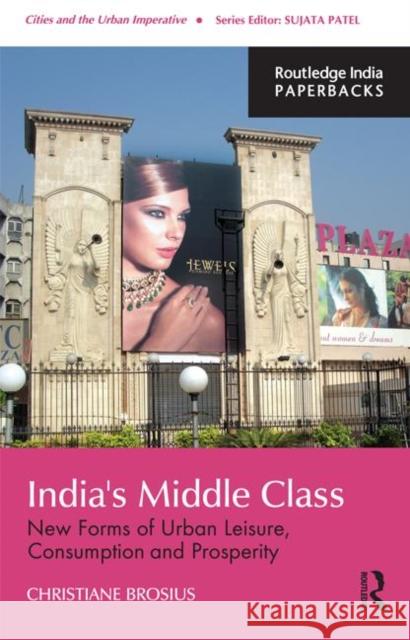 India's Middle Class: New Forms of Urban Leisure, Consumption and Prosperity Brosius, Christiane 9781138020382 Routledge India