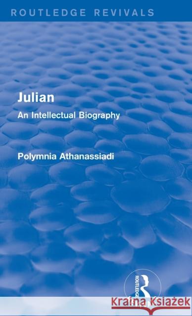 Julian (Routledge Revivals): An Intellectual Biography Athanassiadi, Polymnia 9781138020399 Routledge