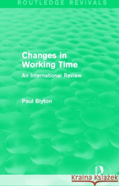Changes in Working Time (Routledge Revivals): An International Review Blyton, Paul 9781138020429 Routledge