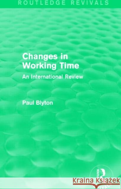 Changes in Working Time (Routledge Revivals): An International Review Paul Blyton 9781138020467 Routledge
