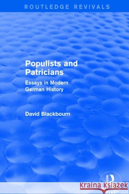 Populists and Patricians (Routledge Revivals): Essays in Modern German History Blackbourn, David 9781138020535 Routledge