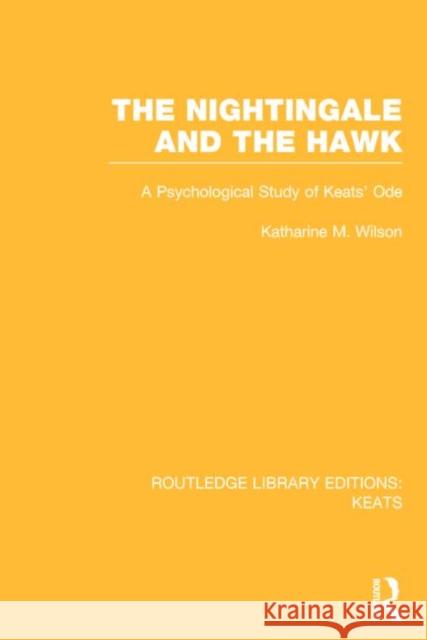 The Nightingale and the Hawk: A Psychological Study of Keats' Ode Wilson, Katharine M. 9781138020740 Routledge