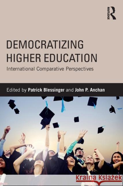 Democratizing Higher Education: International Comparative Perspectives Patrick Blessinger John P. Anchan 9781138020955