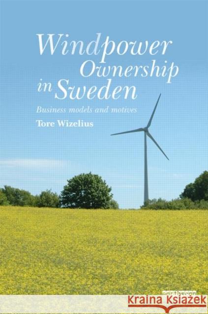 Windpower Ownership in Sweden: Business models and motives Wizelius, Tore 9781138021112