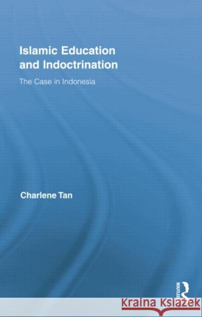 Islamic Education and Indoctrination: The Case in Indonesia Tan, Charlene 9781138021488 Routledge