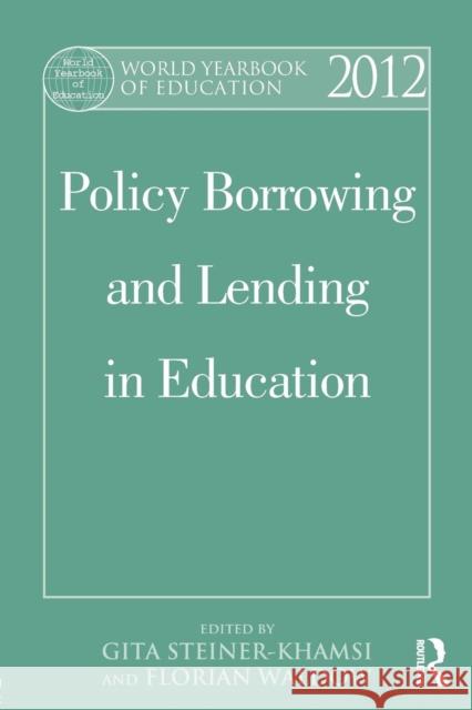 World Yearbook of Education 2012 : Policy Borrowing and Lending in Education Gita Steiner-Khamsi Florian Waldow 9781138021662