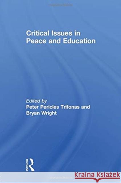 Critical Issues in Peace and Education Peter Pericles Trifonas Bryan Wright 9781138021839