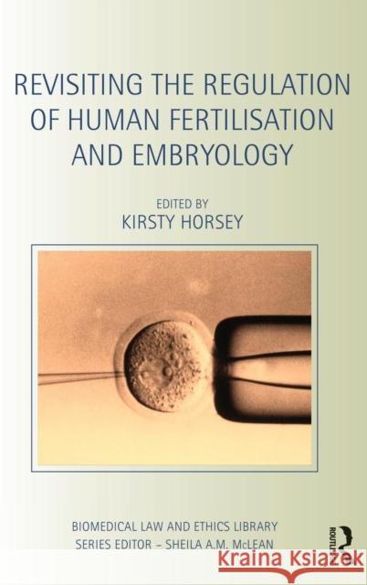 Revisiting the Regulation of Human Fertilisation and Embryology Kirsty Horsey 9781138021891 Routledge