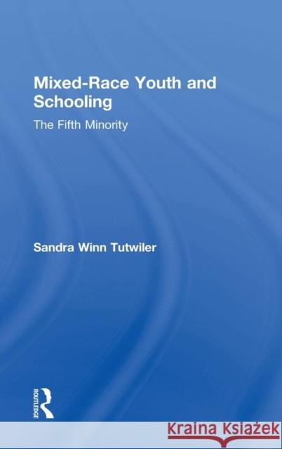 Mixed-Race Youth and Schooling: The Fifth Minority Sandra Winn Tutwiler 9781138021914 Taylor & Francis Group