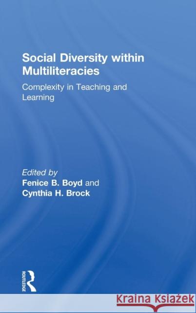 Social Diversity Within Multiliteracies: Complexity in Teaching and Learning Fenice B. Boyd Cynthia H. Brock 9781138021969