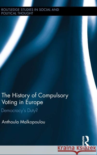 The History of Compulsory Voting in Europe: Democracy's Duty? Malkopoulou, Anthoula 9781138021976 Routledge