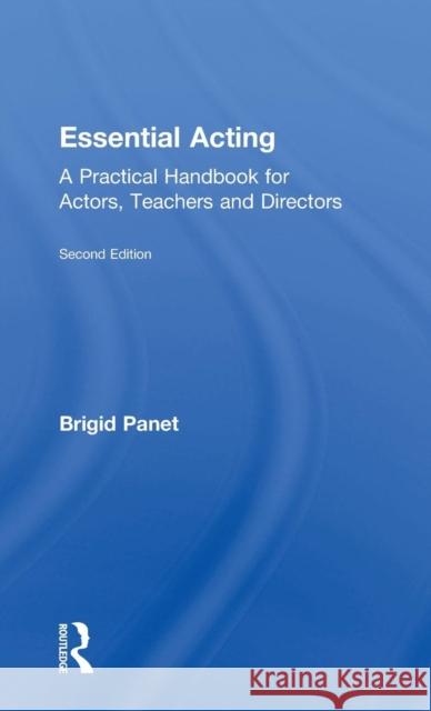 Essential Acting: A Practical Handbook for Actors, Teachers and Directors Brigid Panet 9781138022096