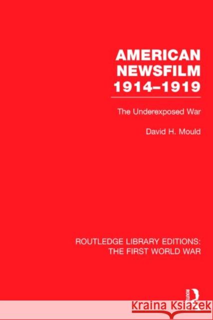 American Newsfilm 1914-1919 (RLE The First World War): The Underexposed War Mould, David H. 9781138022232 Routledge
