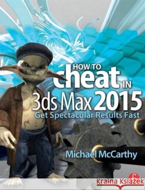 How to Cheat in 3ds Max 2015: Get Spectacular Results Fast McCarthy, Michael 9781138022294 Taylor and Francis