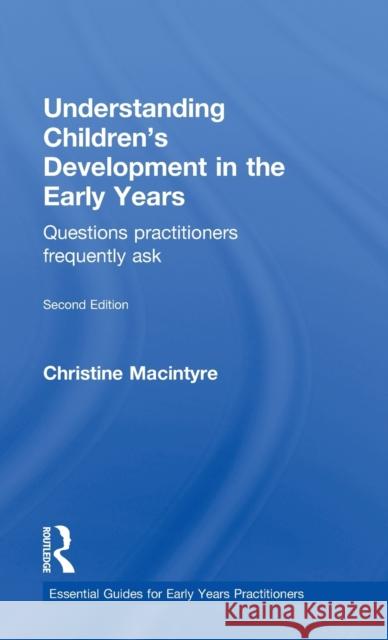 Understanding Children's Development in the Early Years: Questions practitioners frequently ask MacIntyre, Christine 9781138022461 Routledge