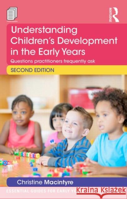 Understanding Children's Development in the Early Years: Questions practitioners frequently ask MacIntyre, Christine 9781138022478