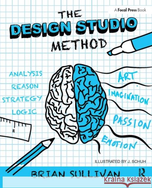 The Design Studio Method: Creative Problem Solving with UX Sketching Brian Sullivan 9781138022560 Focal Press