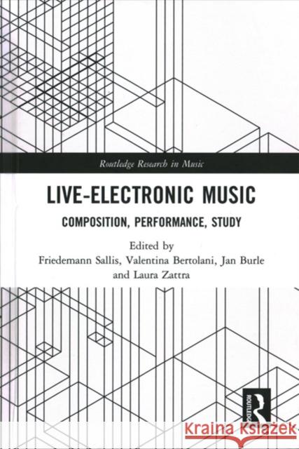 Live Electronic Music: Composition, Performance, Study Friedemann Sallis Laura Zattra Ian Burleigh 9781138022607