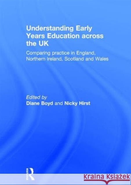 Understanding Early Years Education Across the UK: Comparing Practice in England, Northern Ireland, Scotland and Wales Diane Boyd Nicky Hirst 9781138022713