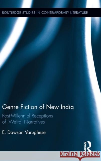 Genre Fiction of New India: Post-Millennial Receptions of Weird Narratives Dawson Varughese, E. 9781138023208 Routledge