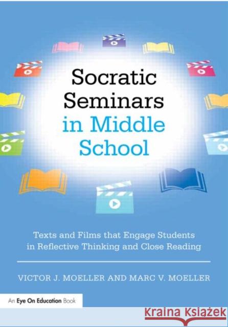 Socratic Seminars in Middle School: Texts and Films That Engage Students in Reflective Thinking and Close Reading Victor Moeller Marc Moeller 9781138023222 Routledge
