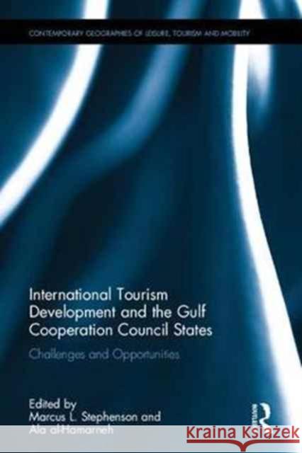 International Tourism and the Gulf Cooperation Council States: Developments, Challenges and Opportunities Marcus Stephenson Ala Al-Hamarneh 9781138023277 Routledge