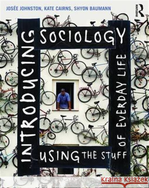 Introducing Sociology Using the Stuff of Everyday Life Josaee Johnston Kate Cairns Shyon Baumann 9781138023383 Routledge