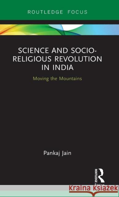 Science and Socio-Religious Revolution in India: Moving the Mountains Pankaj Jain 9781138023598 Taylor & Francis Group