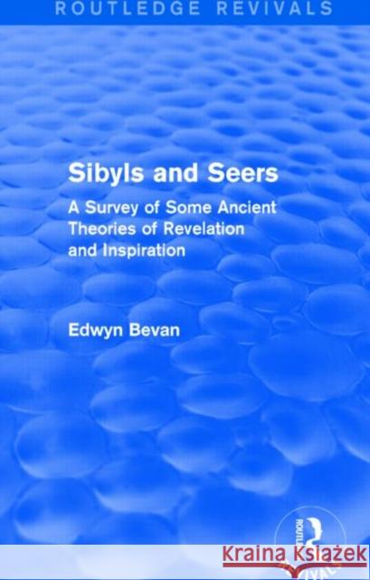 Sibyls and Seers : A Survey of Some Ancient Theories of Revelation and Inspiration Edwyn Bevan 9781138023819