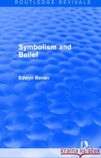 Symbolism and Belief (Routledge Revivals): Gifford Lectures Bevan, Edwyn 9781138023864 Taylor and Francis