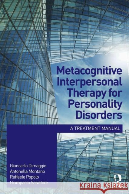 Metacognitive Interpersonal Therapy for Personality Disorders: A Treatment Manual Dimaggio, Giancarlo 9781138024182