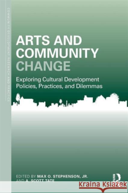 Arts and Community Change: Exploring Cultural Development Policies, Practices and Dilemmas Max O. Stephenson 9781138024342 Routledge