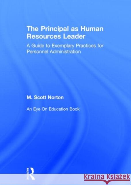 The Principal as Human Resources Leader: A Guide to Exemplary Practices for Personnel Administration M. Scott Norton 9781138024397 Routledge