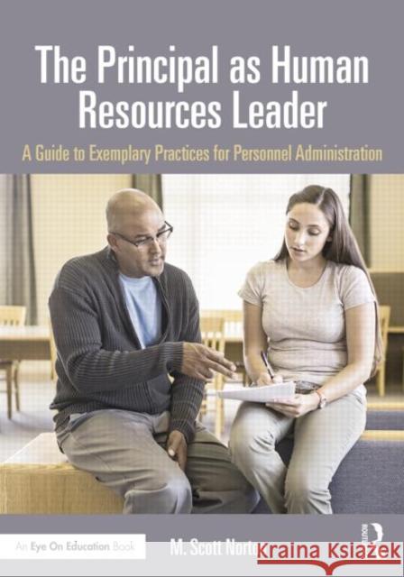 The Principal as Human Resources Leader: A Guide to Exemplary Practices for Personnel Administration M. Scott Norton 9781138024403 Routledge