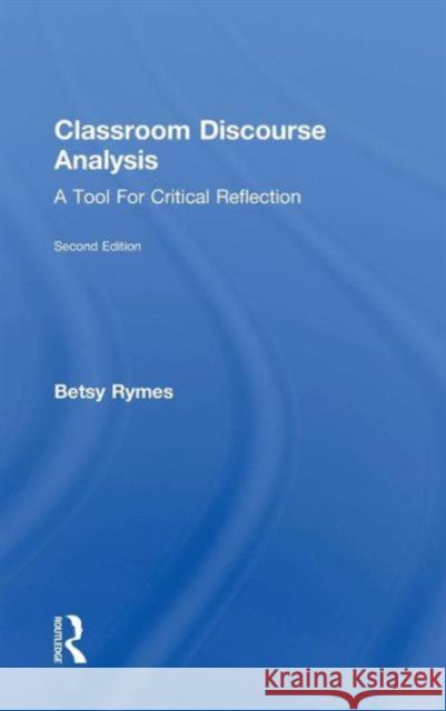 Classroom Discourse Analysis: A Tool For Critical Reflection, Second Edition Rymes, Betsy 9781138024625