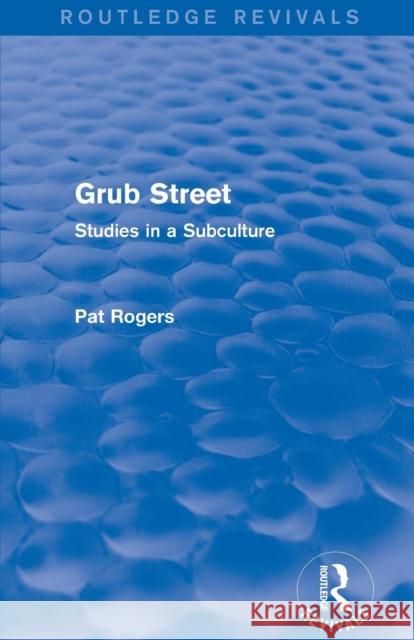 Grub Street (Routledge Revivals): Studies in a Subculture Pat Rogers   9781138024816 Taylor and Francis