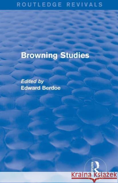 Browning Studies (Routledge Revivals): Being Select Papers by Members of the Browning Society Edward Berdoe   9781138024885 Taylor and Francis