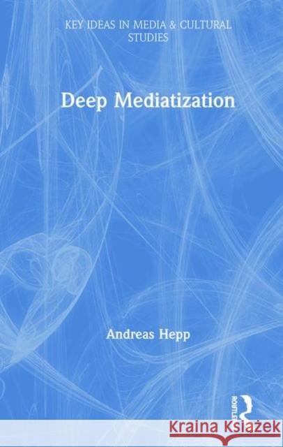 Deep Mediatization Hepp, Andreas 9781138024984 Routledge