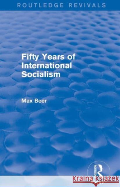Fifty Years of International Socialism (Routledge Revivals) Max Beer   9781138025028 Taylor and Francis