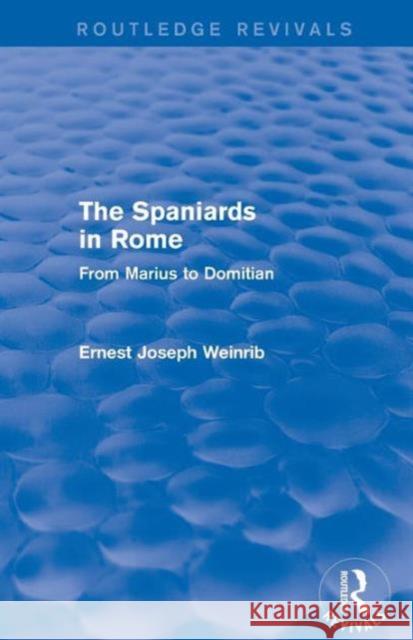 The Spaniards in Rome (Routledge Revivals): From Marius to Domitian Ernest Weinrib   9781138025394