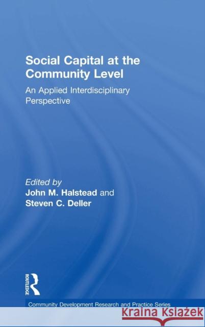 Social Capital at the Community Level: An Applied Interdisciplinary Perspective John Halstead Steven C. Deller 9781138025639