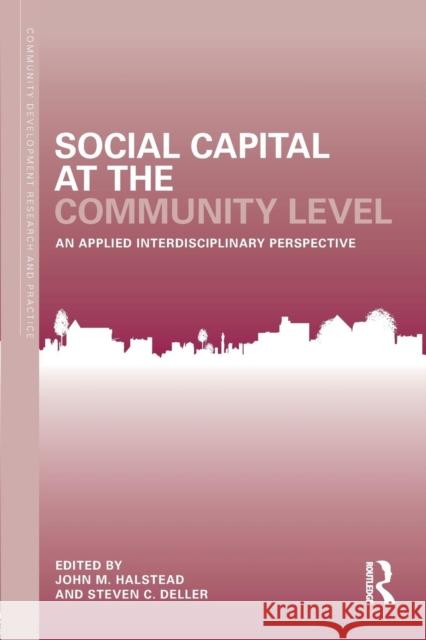 Social Capital at the Community Level: An Applied Interdisciplinary Perspective John Halstead Steven C. Deller 9781138025646