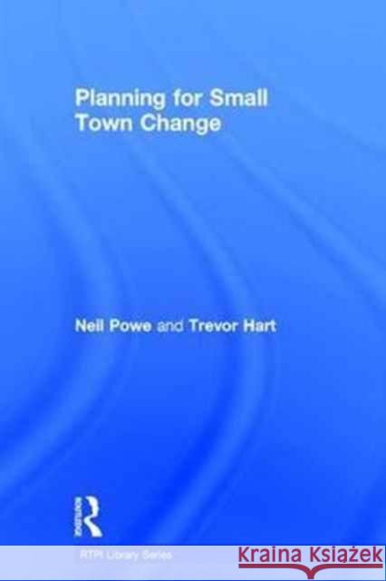 Planning for Small Town Change Neil Powe Trevor Hart 9781138025653 Routledge