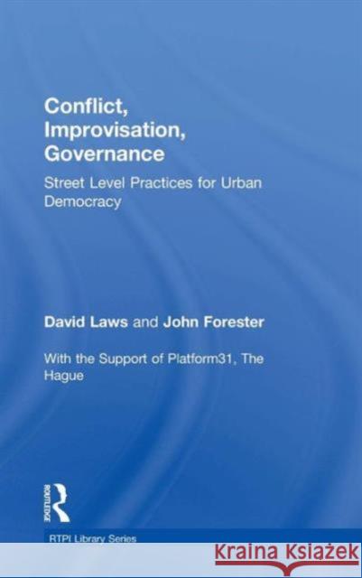 Conflict, Improvisation, Governance: Street Level Practices for Urban Democracy John Forester David Laws 9781138025684 Routledge