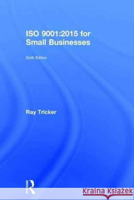 ISO 9001:2015 for Small Businesses Ray Tricker   9781138025820 Taylor and Francis