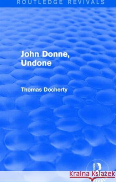 John Donne, Undone (Routledge Revivals) Docherty, Thomas 9781138025929